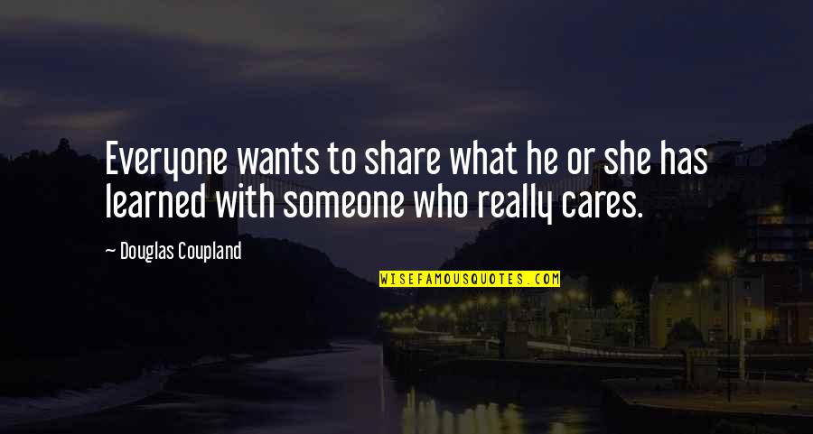 Cares Quotes By Douglas Coupland: Everyone wants to share what he or she