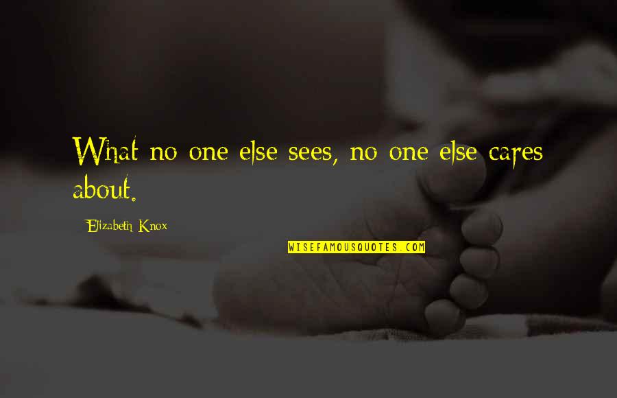 Cares Quotes By Elizabeth Knox: What no one else sees, no one else