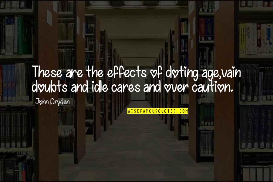 Cares Quotes By John Dryden: These are the effects of doting age,vain doubts