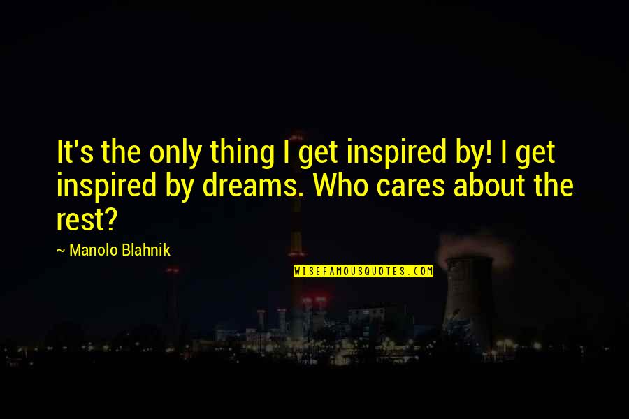 Cares Quotes By Manolo Blahnik: It's the only thing I get inspired by!