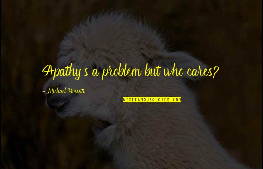Cares Quotes By Michael Parenti: Apathy's a problem but who cares?