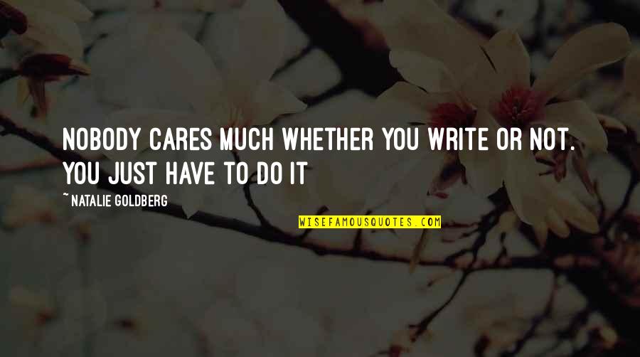 Cares Quotes By Natalie Goldberg: Nobody cares much whether you write or not.