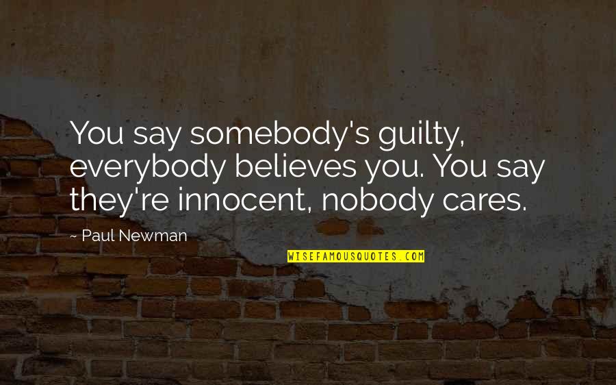 Cares Quotes By Paul Newman: You say somebody's guilty, everybody believes you. You