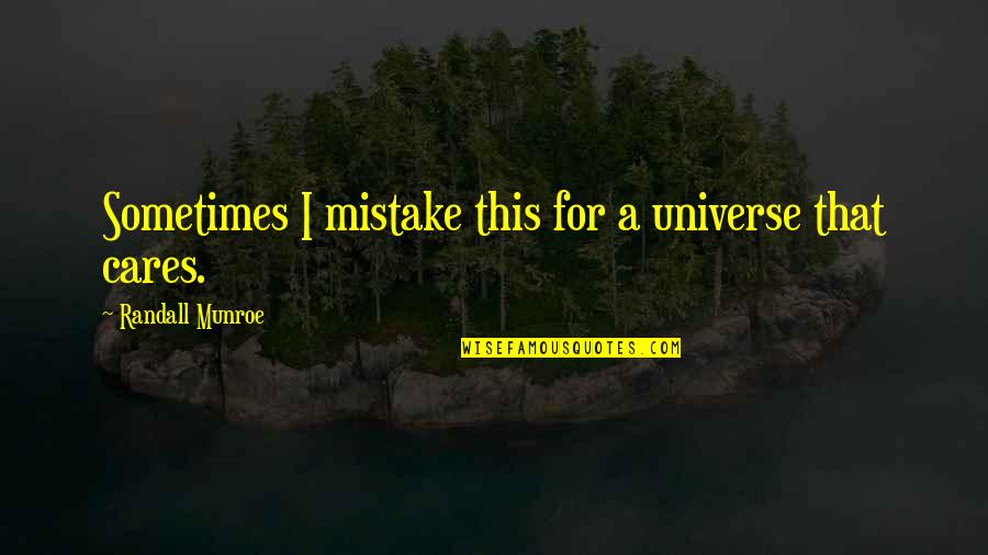 Cares Quotes By Randall Munroe: Sometimes I mistake this for a universe that