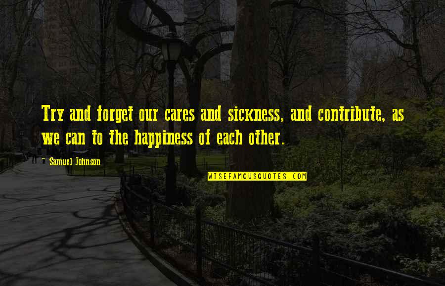 Cares Quotes By Samuel Johnson: Try and forget our cares and sickness, and Cares Quotes By Samuel Johnson: Try and forget our cares and sickness, and