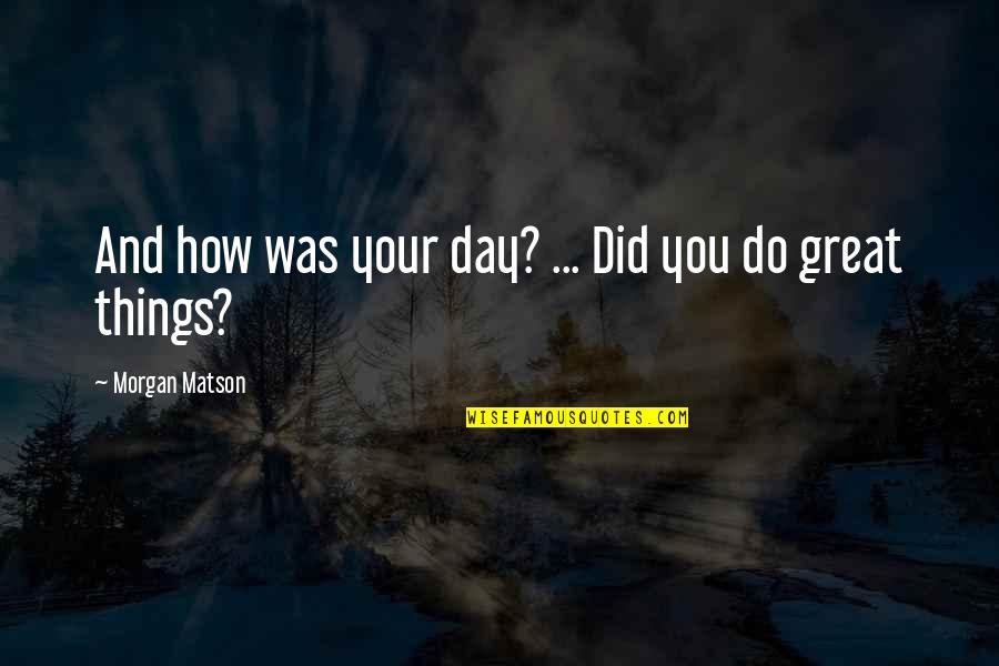Caresi Scca Quotes By Morgan Matson: And how was your day? ... Did you Caresi Scca Quotes By Morgan Matson: And how was your day? ... Did you