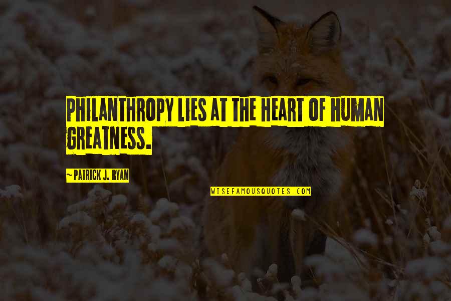 Caresi Scca Quotes By Patrick J. Ryan: Philanthropy lies at the heart of human greatness. Caresi Scca Quotes By Patrick J. Ryan: Philanthropy lies at the heart of human greatness.