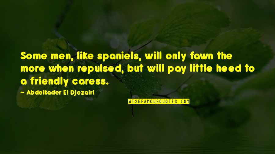 Caress Quotes By Abdelkader El Djezairi: Some men, like spaniels, will only fawn the