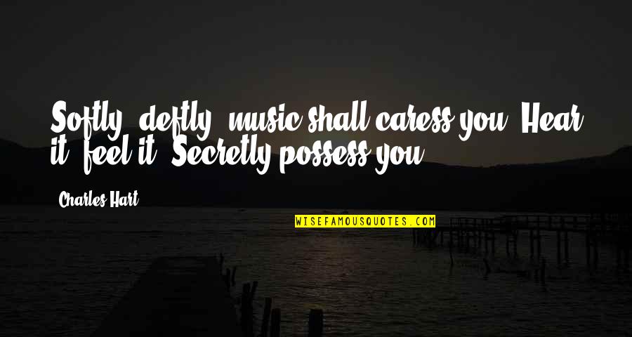 Caress Quotes By Charles Hart: Softly, deftly, music shall caress you. Hear it,