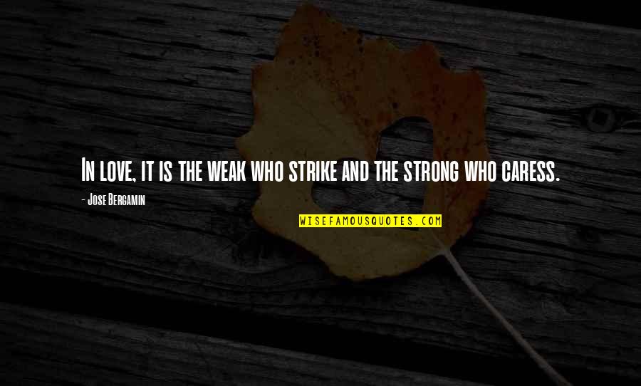 Caress Quotes By Jose Bergamin: In love, it is the weak who strike