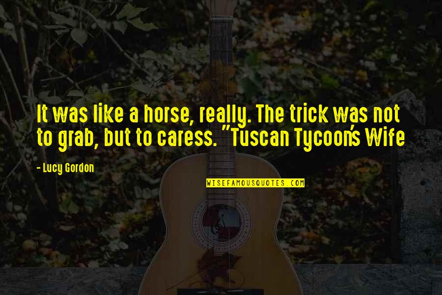 Caress Quotes By Lucy Gordon: It was like a horse, really. The trick