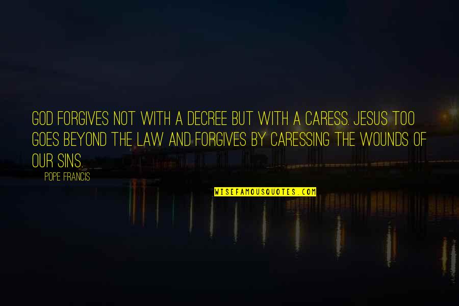 Caress Quotes By Pope Francis: God forgives not with a decree but with