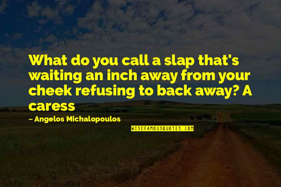 Caress'd Quotes By Angelos Michalopoulos: What do you call a slap that's waiting Caress'd Quotes By Angelos Michalopoulos: What do you call a slap that's waiting