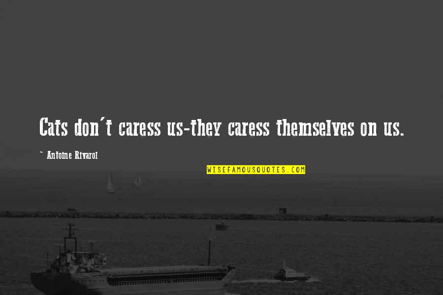 Caress'd Quotes By Antoine Rivarol: Cats don't caress us-they caress themselves on us. Caress'd Quotes By Antoine Rivarol: Cats don't caress us-they caress themselves on us.