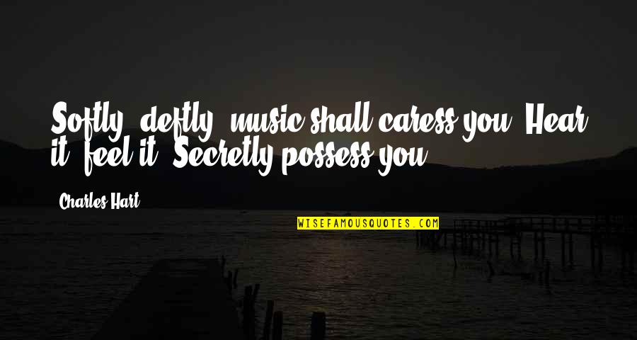 Caress'd Quotes By Charles Hart: Softly, deftly, music shall caress you. Hear it,