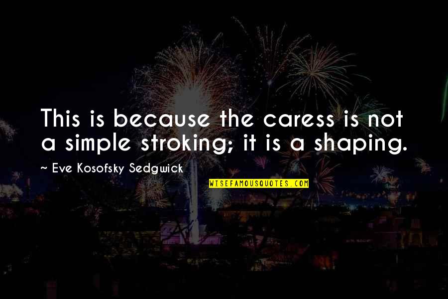 Caress'd Quotes By Eve Kosofsky Sedgwick: This is because the caress is not a Caress'd Quotes By Eve Kosofsky Sedgwick: This is because the caress is not a