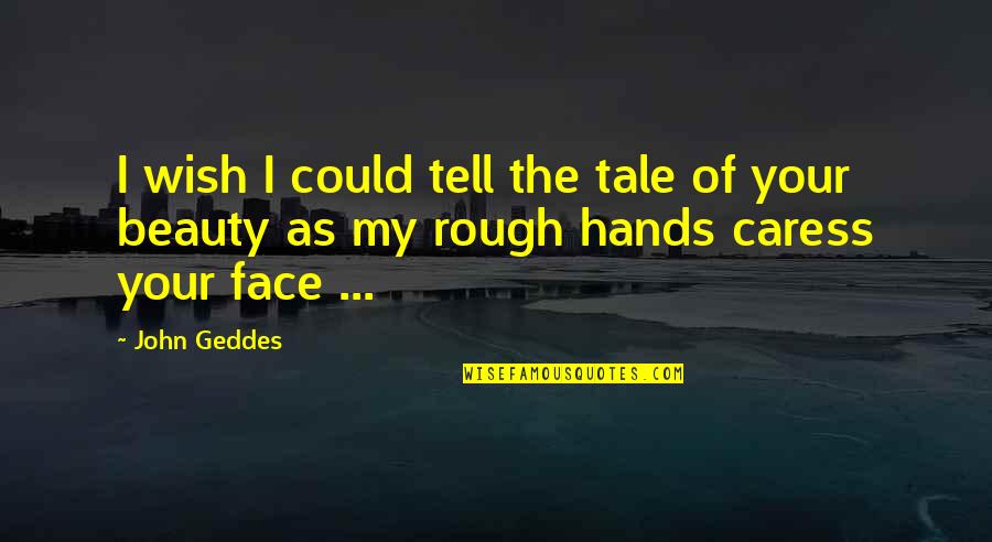 Caress'd Quotes By John Geddes: I wish I could tell the tale of