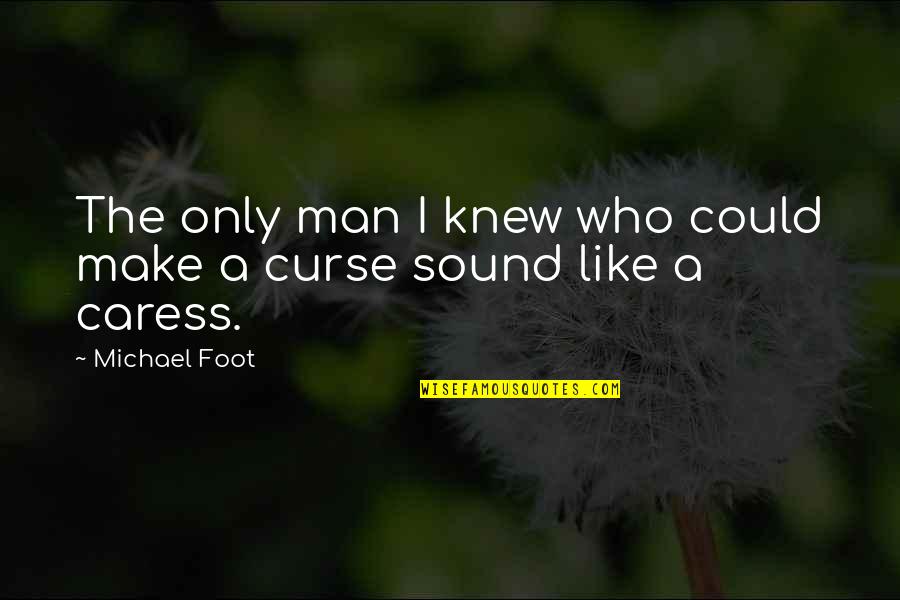 Caress'd Quotes By Michael Foot: The only man I knew who could make