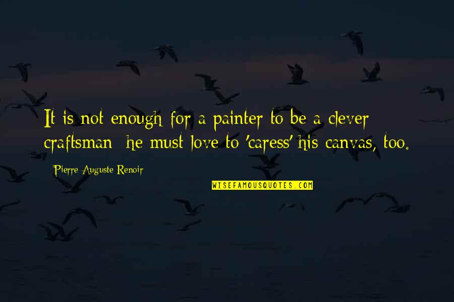 Caress'd Quotes By Pierre-Auguste Renoir: It is not enough for a painter to Caress'd Quotes By Pierre-Auguste Renoir: It is not enough for a painter to