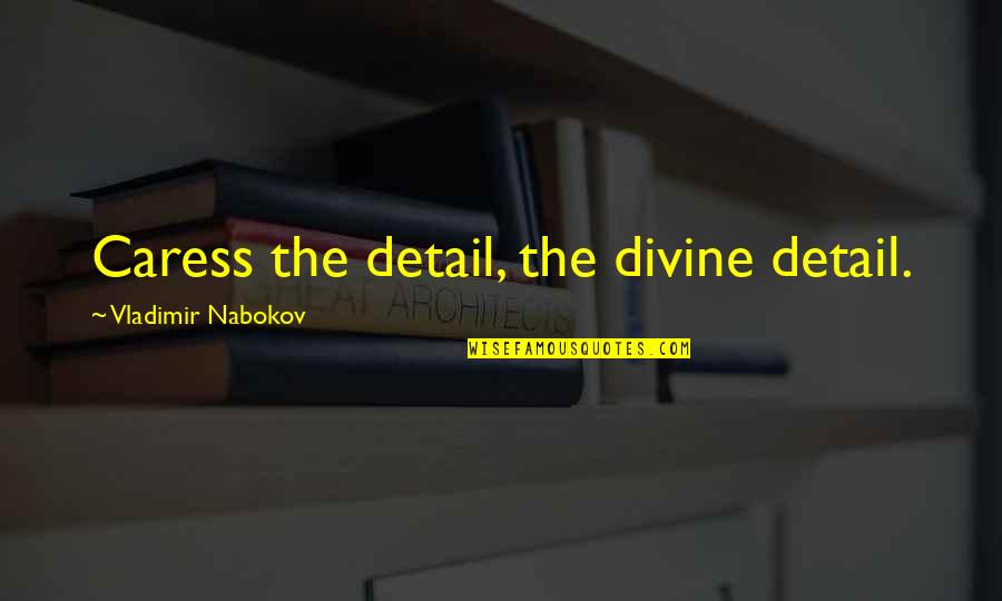 Caress'd Quotes By Vladimir Nabokov: Caress the detail, the divine detail. Caress'd Quotes By Vladimir Nabokov: Caress the detail, the divine detail.