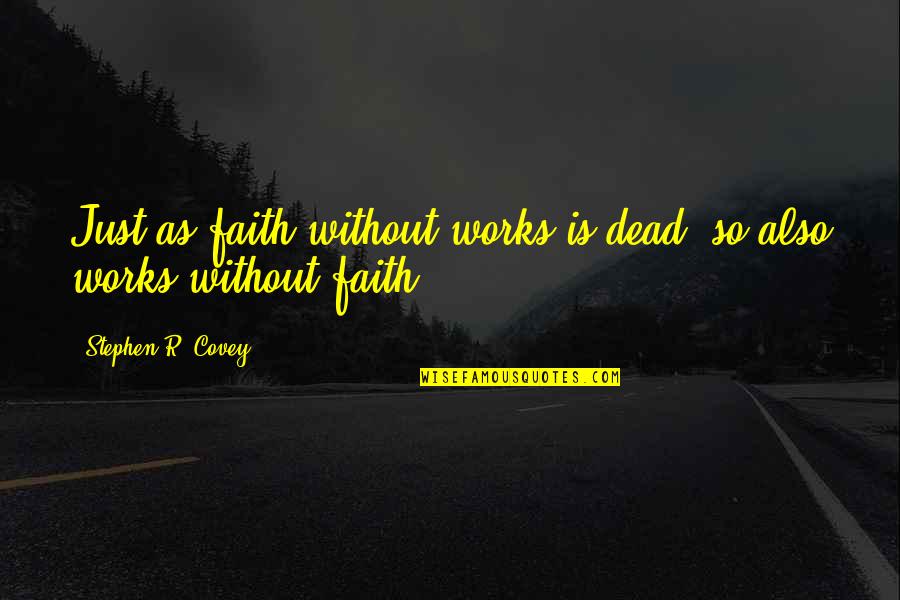 Caresse Crosby Quotes By Stephen R. Covey: Just as faith without works is dead, so