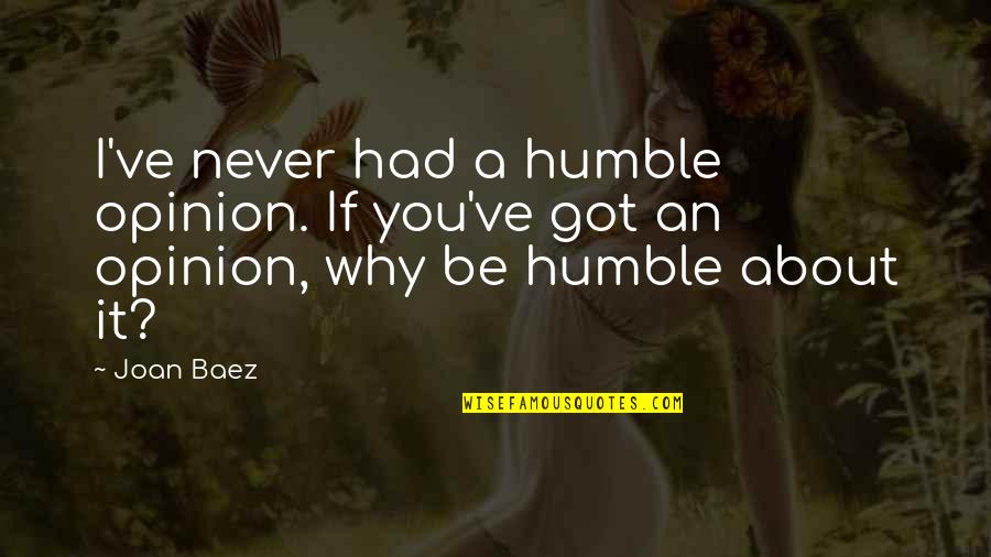 Caresse Quotes By Joan Baez: I've never had a humble opinion. If you've