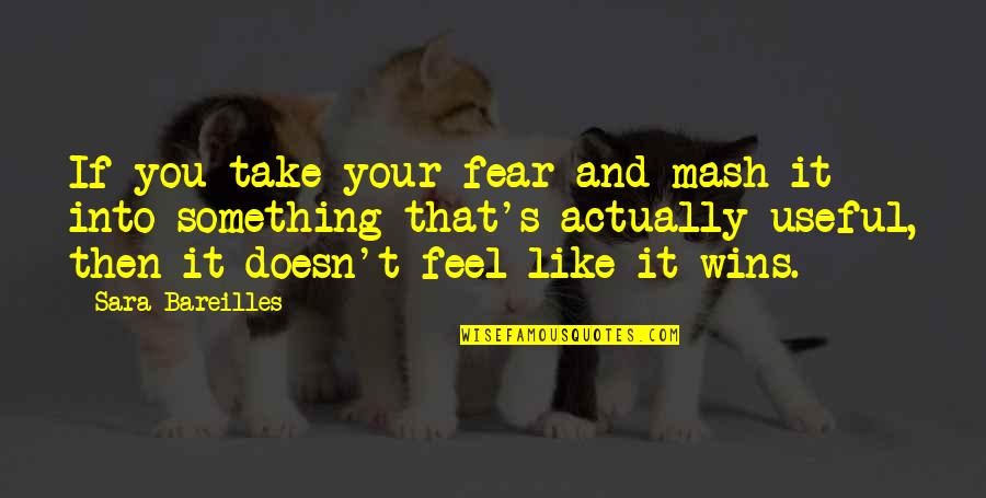 Caresse Quotes By Sara Bareilles: If you take your fear and mash it