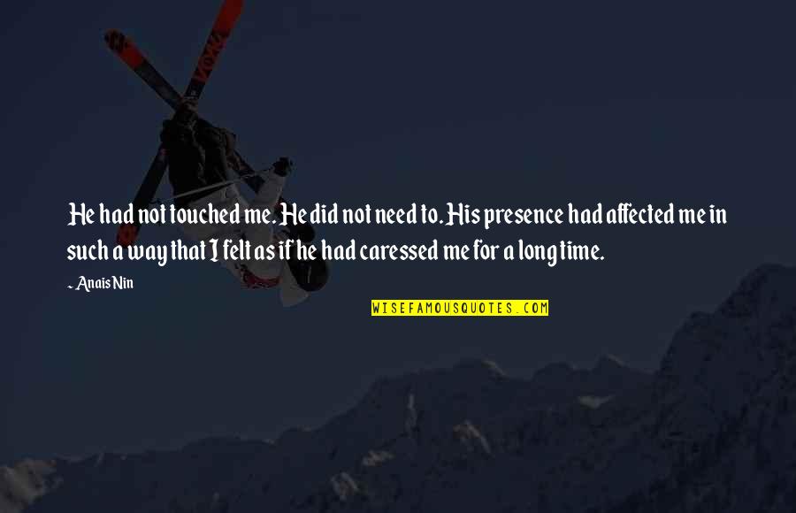 Caressed Quotes By Anais Nin: He had not touched me. He did not Caressed Quotes By Anais Nin: He had not touched me. He did not