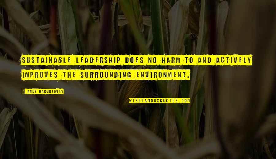 Caressed Quotes By Andy Hargreaves: Sustainable leadership does no harm to and actively Caressed Quotes By Andy Hargreaves: Sustainable leadership does no harm to and actively