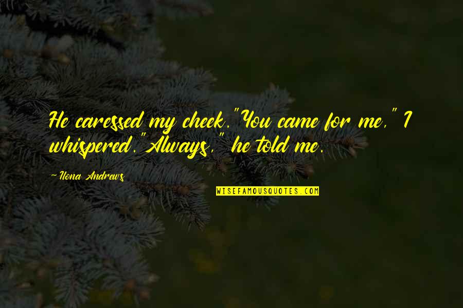 Caressed Quotes By Ilona Andrews: He caressed my cheek."You came for me," I
