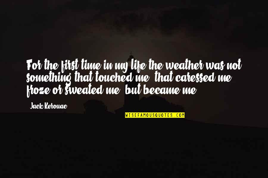 Caressed Quotes By Jack Kerouac: For the first time in my life the Caressed Quotes By Jack Kerouac: For the first time in my life the