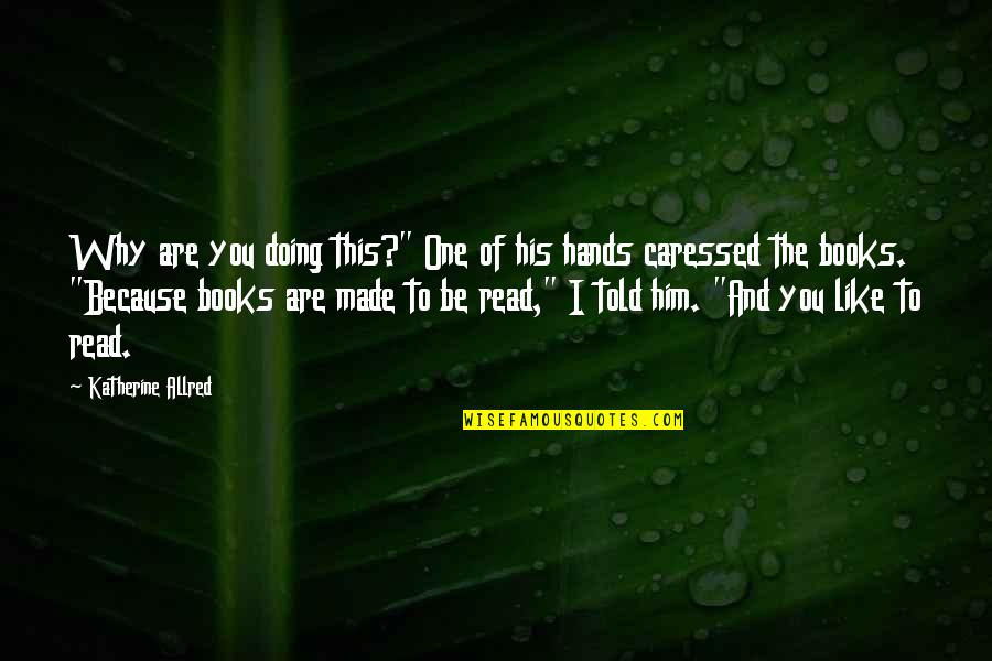 Caressed Quotes By Katherine Allred: Why are you doing this?" One of his Caressed Quotes By Katherine Allred: Why are you doing this?" One of his