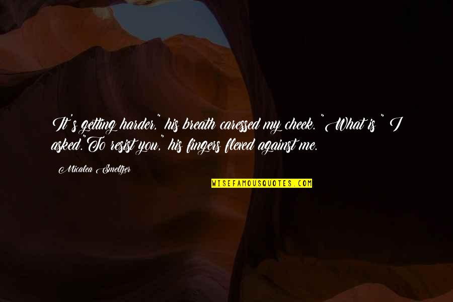 Caressed Quotes By Micalea Smeltzer: It's getting harder," his breath caressed my cheek. Caressed Quotes By Micalea Smeltzer: It's getting harder," his breath caressed my cheek.