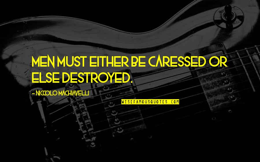 Caressed Quotes By Niccolo Machiavelli: Men must either be caressed or else destroyed. Caressed Quotes By Niccolo Machiavelli: Men must either be caressed or else destroyed.