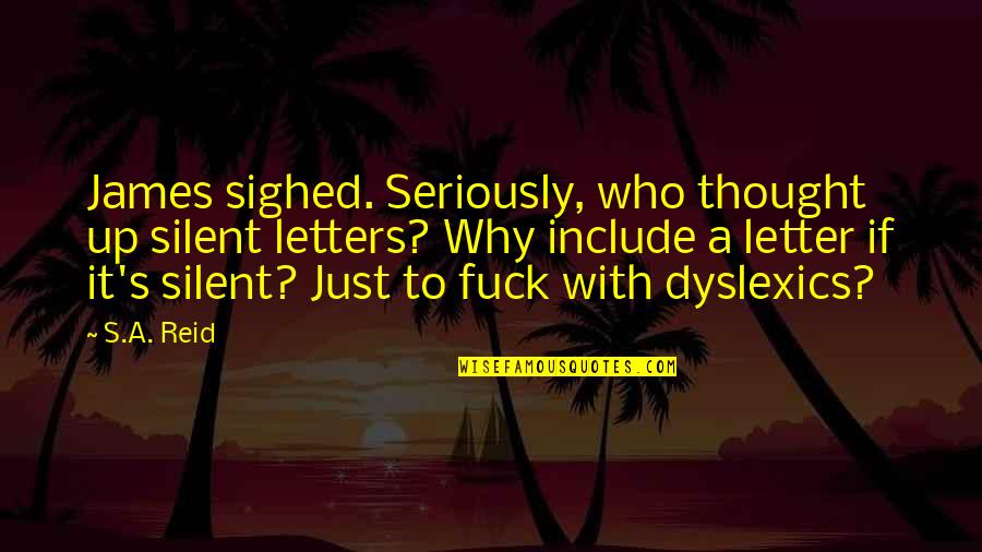 Caressed Quotes By S.A. Reid: James sighed. Seriously, who thought up silent letters? Caressed Quotes By S.A. Reid: James sighed. Seriously, who thought up silent letters?