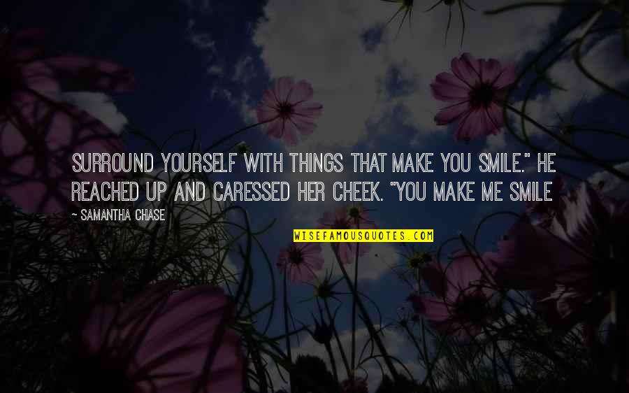 Caressed Quotes By Samantha Chase: Surround yourself with things that make you smile." Caressed Quotes By Samantha Chase: Surround yourself with things that make you smile."