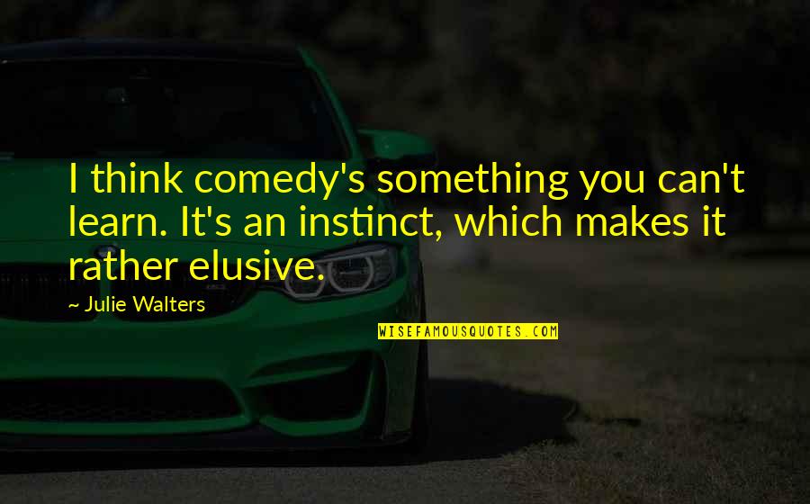 Caressed Synonyms Quotes By Julie Walters: I think comedy's something you can't learn. It's