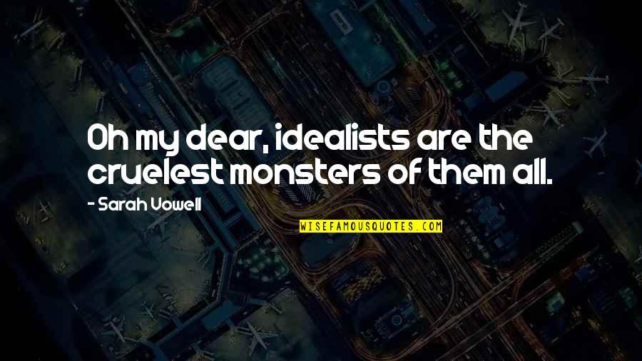 Caressed Synonyms Quotes By Sarah Vowell: Oh my dear, idealists are the cruelest monsters