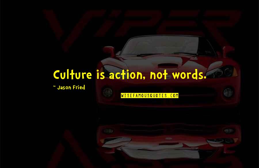 Caresser Les Quotes By Jason Fried: Culture is action, not words.