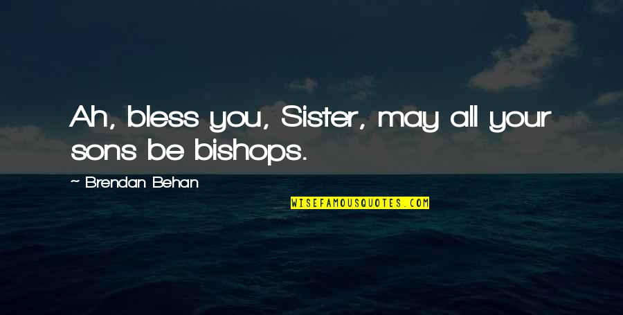 Caresses Cheek Quotes By Brendan Behan: Ah, bless you, Sister, may all your sons