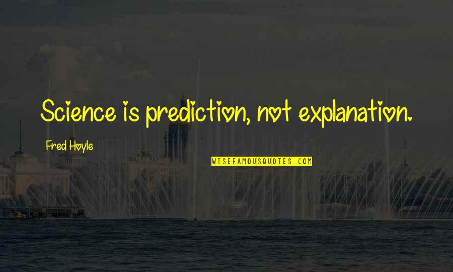 Caresses Cheek Quotes By Fred Hoyle: Science is prediction, not explanation.