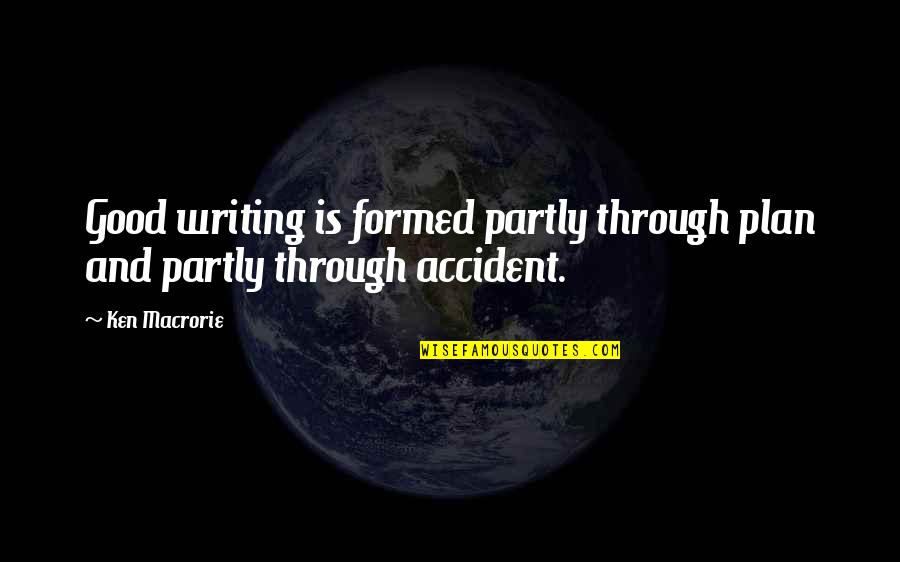 Caresses Pronunciation Quotes By Ken Macrorie: Good writing is formed partly through plan and