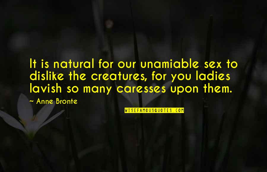Caresses Quotes By Anne Bronte: It is natural for our unamiable sex to