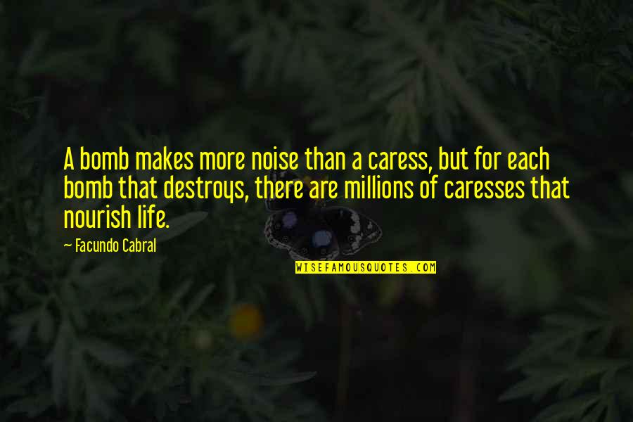 Caresses Quotes By Facundo Cabral: A bomb makes more noise than a caress, Caresses Quotes By Facundo Cabral: A bomb makes more noise than a caress,