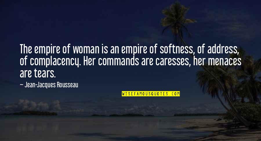 Caresses Quotes By Jean-Jacques Rousseau: The empire of woman is an empire of