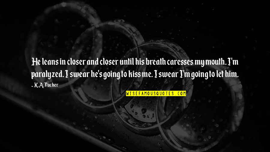 Caresses Quotes By K.A. Tucker: He leans in closer and closer until his