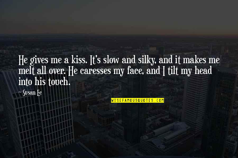 Caresses Quotes By Susan Ee: He gives me a kiss. It's slow and