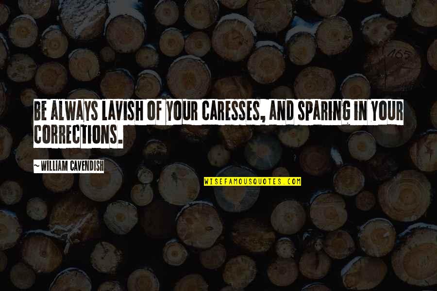 Caresses Quotes By William Cavendish: Be always lavish of your caresses, and sparing