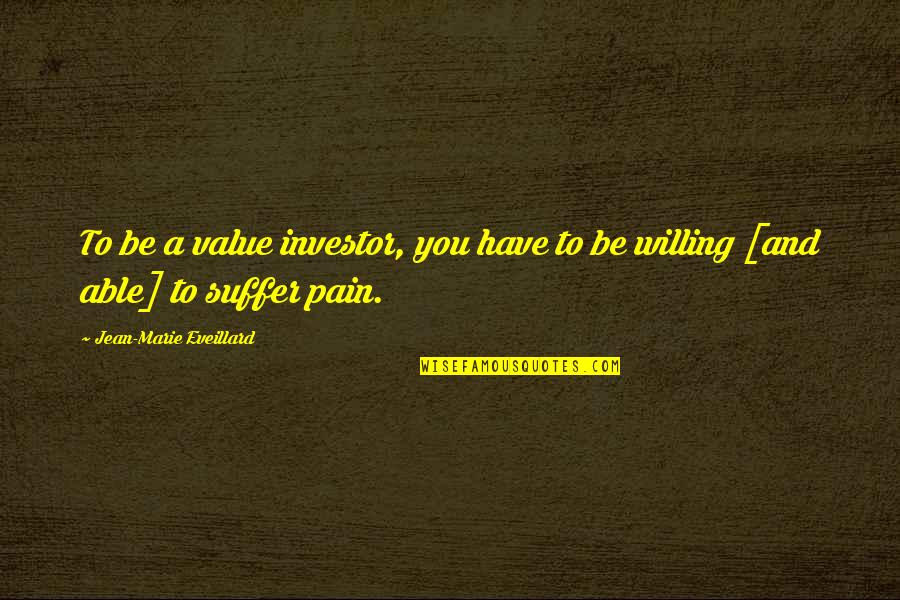 Caressing Her Inner Quotes By Jean-Marie Eveillard: To be a value investor, you have to Caressing Her Inner Quotes By Jean-Marie Eveillard: To be a value investor, you have to