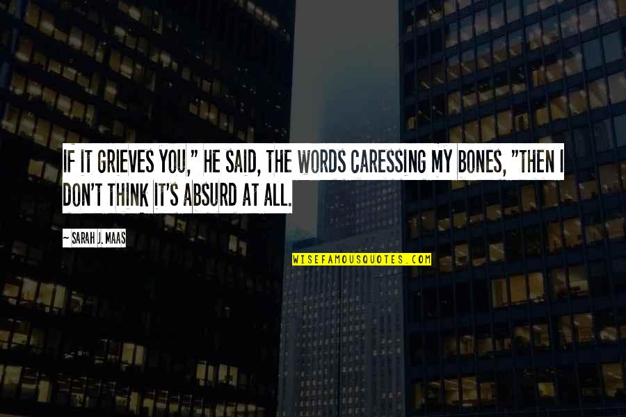 Caressing You Quotes By Sarah J. Maas: If it grieves you," he said, the words
